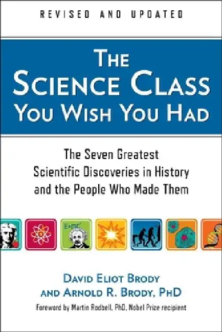 The Science Class You Wish You Had: The Seven Greatest Scientific Discoveries in History and the People Who Made Them by David Eliot Brody