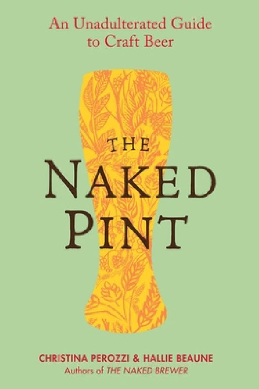 The Naked Pint: An Unadulterated Guide to Craft Beer by Christina Perozzi