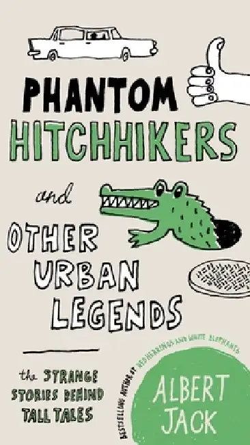 Phantom Hitchhikers and Other Urban Legends: The Strange Stories Behind Tall Tales by Albert Jack