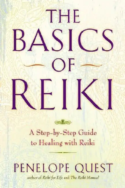 The Basics of Reiki: The Basics of Reiki: A Step-by-Step Guide to Healing with Reiki by Penelope Quest