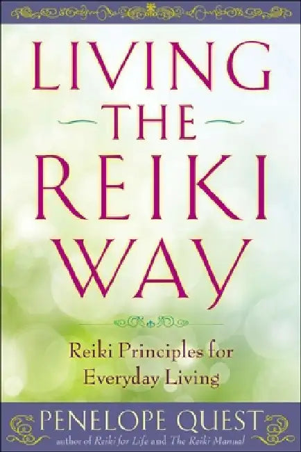 Living the Reiki Way: Living the Reiki Way: Reiki Principles for Everyday Living by Penelope Quest