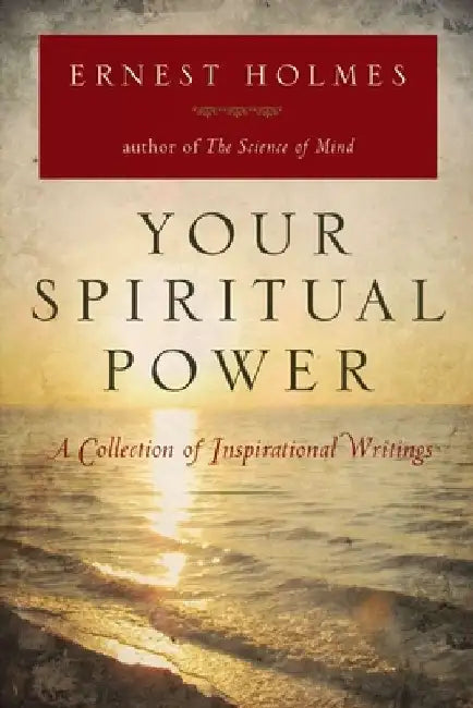 Your Spiritual Power: A Collection of Inspirational Writings by Ernest Holmes