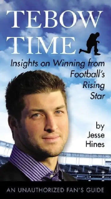 Tebow Time: Insights on Winning from Football's Rising Star by Jesse Hines