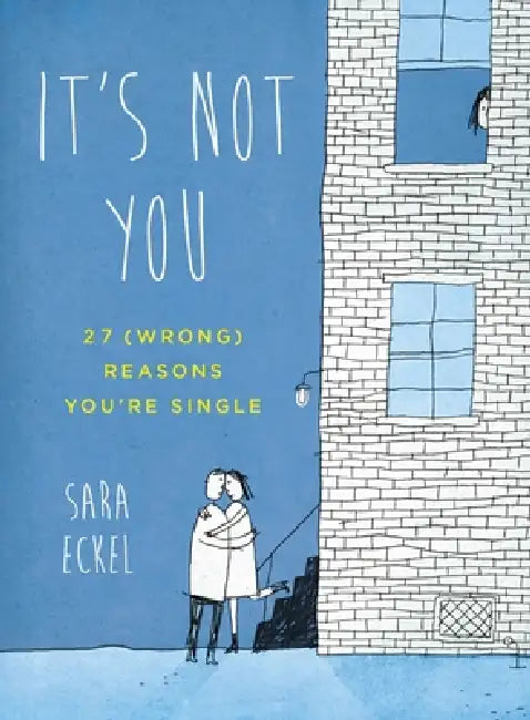 It's Not You: 27 (Wrong) Reasons You're Single by Sara Eckel