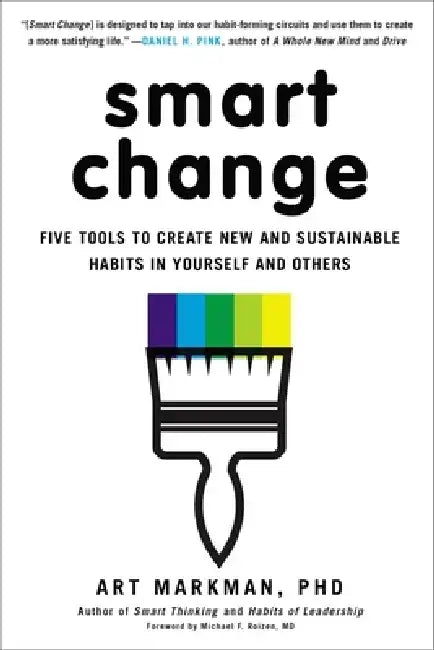 Smart Change: Five Tools to Create New and Sustainable Habits in Yourself and Others by Art Markman Phd