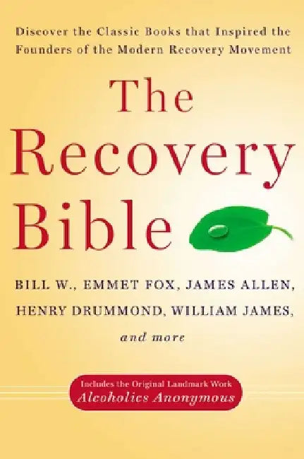 The Recovery Bible: Discover the Classic Books That Inspired the Founders of the Modern Recovery Movement--Includes the Original Landmark by Bill W