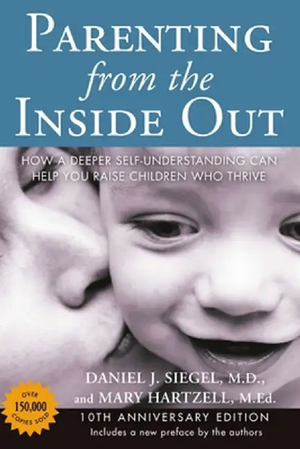 Parenting from the Inside Out: How a Deeper Self-Understanding Can Help You Raise Children Who Thrive: 10th Anniversary Edition by Daniel J. Siegel