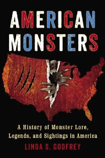 American Monsters: A History of Monster Lore, Legends, and Sightings in America by Linda S. Godfrey