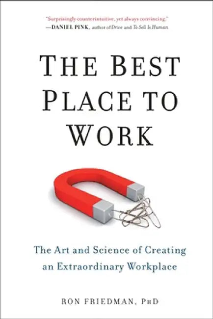 The Best Place to Work: The Art and Science of Creating an Extraordinary Workplace by Ron Friedman Phd