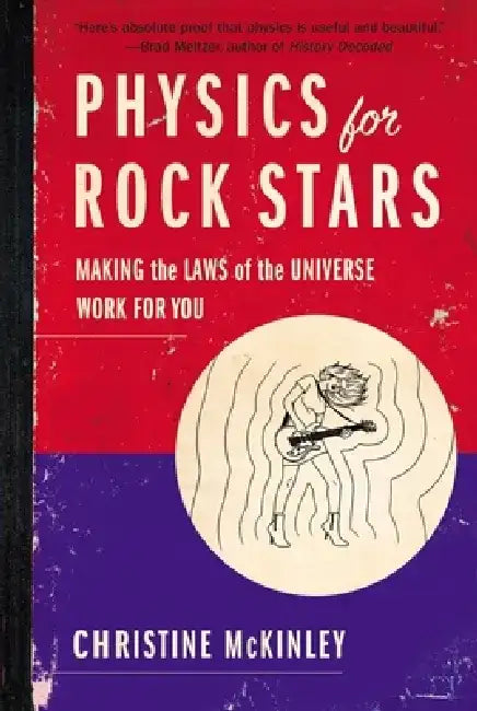 Physics for Rock Stars: Making the Laws of the Universe Work for You by Christine McKinley
