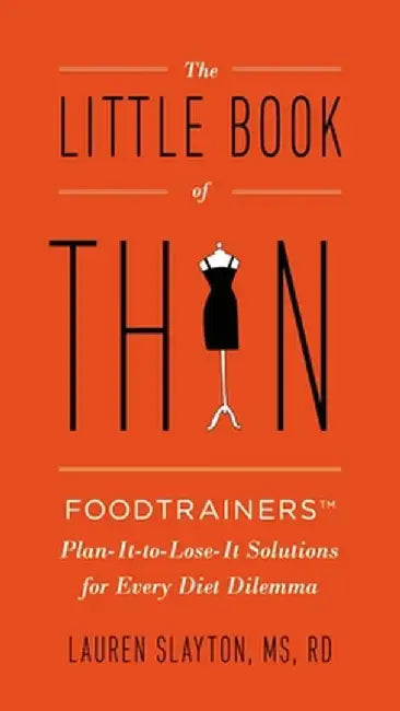 The Little Book of Thin: Foodtrainers Plan-It-To-Lose-It Solutions for Every Diet Dilemma by Lauren Slayton