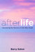 Afterlife: Uncovering the Secrets of Life After Death by Barry Eaton