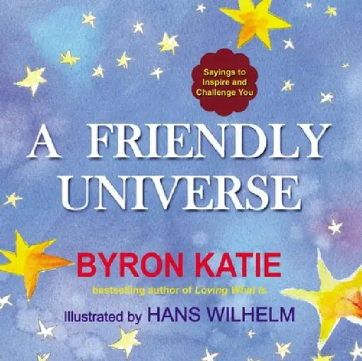 A Friendly Universe: Sayings to Inspire and Challenge You by Byron Katie
