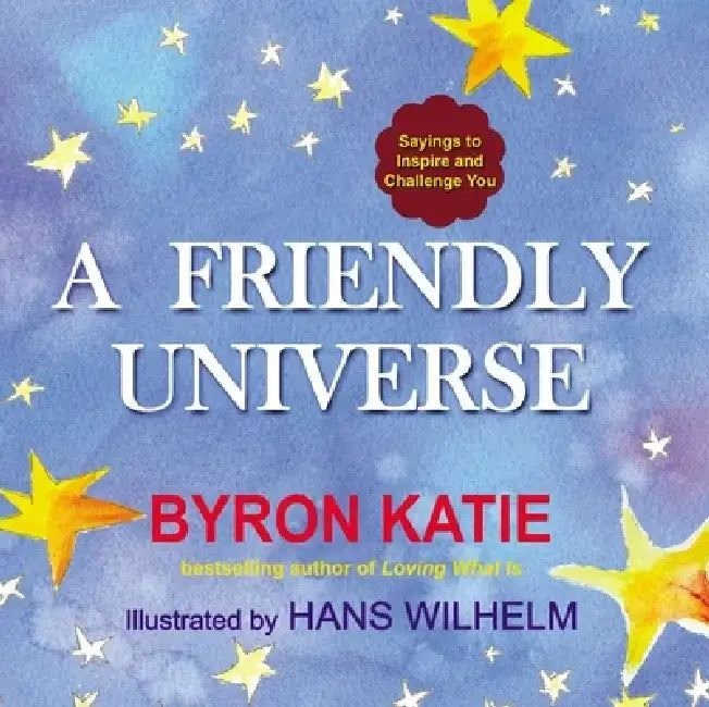 A Friendly Universe: Sayings to Inspire and Challenge You by Byron Katie