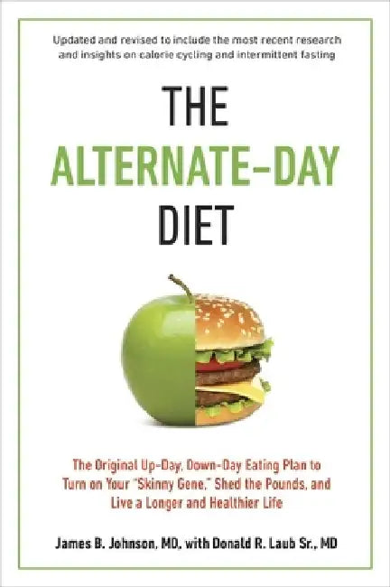 The Alternate-Day Diet Revised: The Original Up-Day, Down-Day Eating Plan to Turn on Your "Skinny Gene," Shed the Pounds, and Live a Longer and Health by James B. Johnson