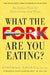 What the Fork Are You Eating?: What the Fork Are You Eating?: An Action Plan for Your Pantry and Plate by Stefanie Sacks