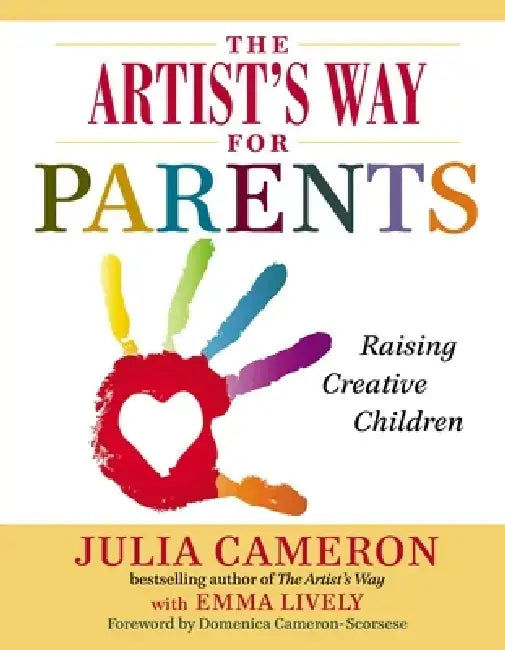 The Artist's Way for Parents: Raising Creative Children by Julia Cameron