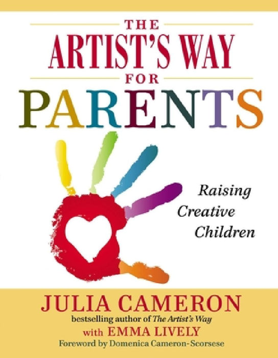The Artist's Way for Parents: Raising Creative Children by Julia Cameron