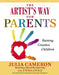 The Artist's Way for Parents: Raising Creative Children by Julia Cameron