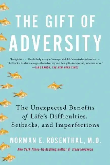 The Gift of Adversity: The Unexpected Benefits of Life's Difficulties, Setbacks, and Imperfections by Norman E. Rosenthal