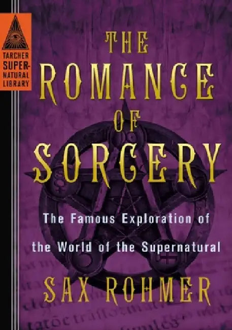 The Romance of Sorcery: The Famous Exploration of the World of the Supernatural by Sax Rohmer