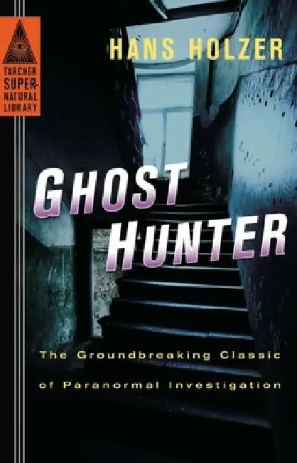 Ghost Hunter: Ghost Hunter: The Groundbreaking Classic of Paranormal Investigation by Hans Holzer