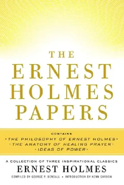 The Ernest Holmes Papers: A Collection of Three Inspirational Classics by Ernest Holmes