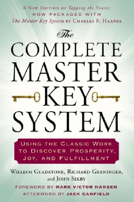 The Complete Master Key System: Using the Classic Work to Discover Prosperity, Joy, and Fulfillment by William Gladstone, Richard Greninger, John Selby
