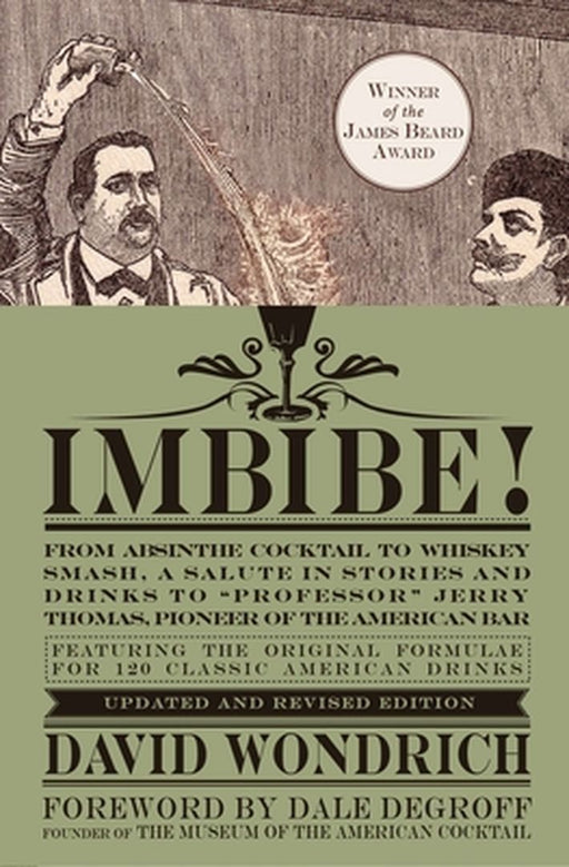 Imbibe! Updated and Revised Edition: From Absinthe Cocktail to Whiskey Smash, a Salute in Stories and Drinks to "Professor" Jerry Thomas, Pioneer of t by David Wondrich