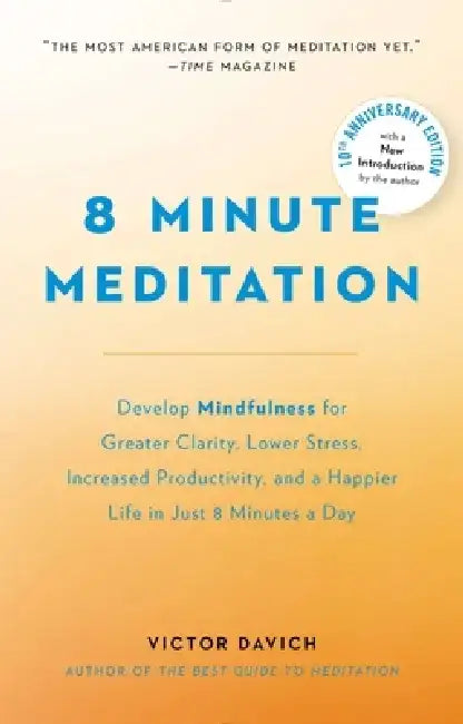 8 Minute Meditation Expanded: Quiet Your Mind. Change Your Life. by Victor Davich