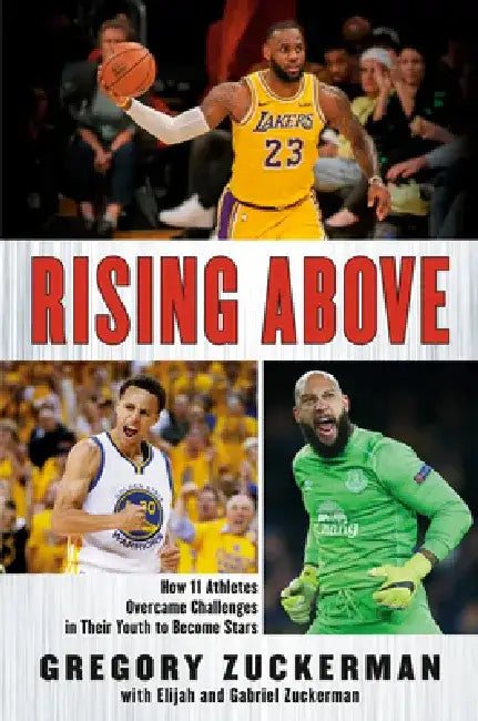 Rising Above: How 11 Athletes Overcame Challenges in Their Youth to Become Stars by Gregory Zuckerman