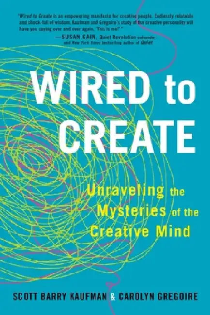 Wired to Create: Unraveling the Mysteries of the Creative Mind by Scott Barry Kaufman