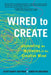 Wired to Create: Unraveling the Mysteries of the Creative Mind by Scott Barry Kaufman