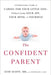 The Confident Parent: A Pediatrician's Guide to Caring for Your Little One--Without Losing Your Joy, Your Mind, or Yourself by Jane Scott