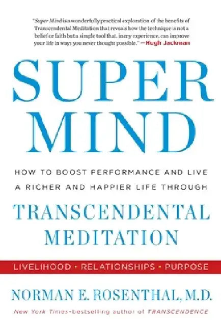 Super Mind: How to Boost Performance and Live a Richer and Happier Life Through Transcendental Meditation by Norman E. Rosenthal