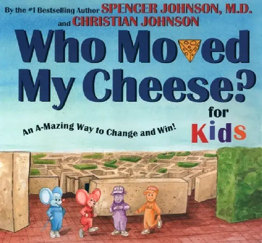 Who Moved My Cheese? for Kids: An A-Mazing Way to Change and Win! by Spencer Johnson