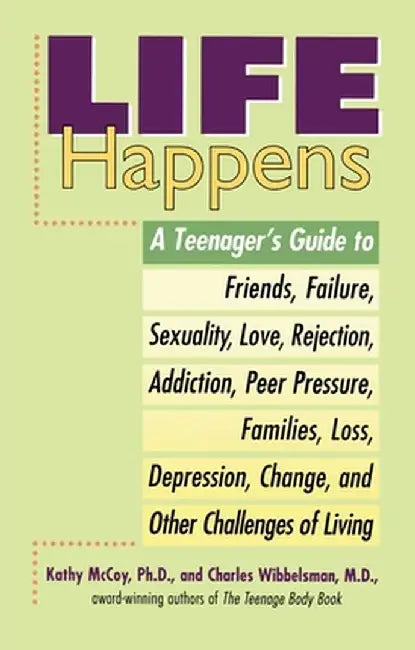 Life Happens: A Teenager's Guide to Friends, Sexuality, Love, Rejection, Addiction, Peer Press Ure, Families, Loss, Depression, Chan by Kathleen McCoy