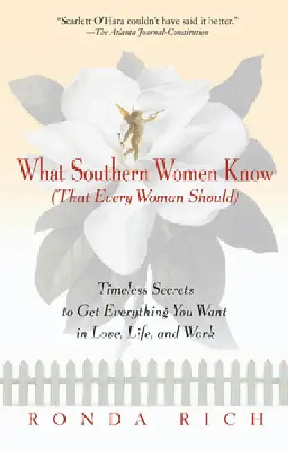 What Southern Women Know (That Every Woman Should): Timeless Secrets to Get Everything You Want in Love, Life, and Work by Ronda Rich