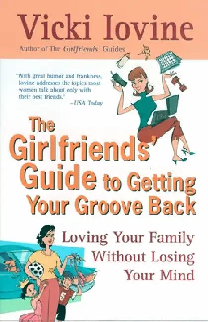 The Girlfriends' Guide to Getting Your Groove Back: Loving Your Family Without Losing Your Mind by Vicki Iovine