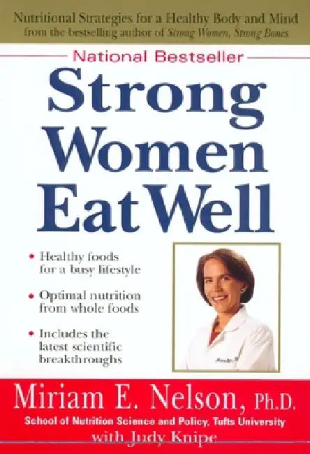 Strong Women Eat Well: Nutritional Strategies for a Healthy Body and Mind by Miriam E. Nelson