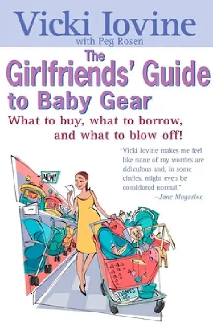 The Girlfriends' Guide to Baby Gear: What to Buy, What to Borrow, and What to Blow Off! by Vicki Iovine
