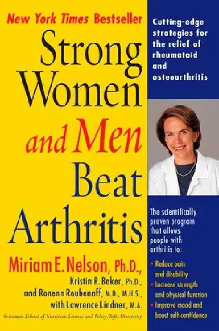 Strong Women and Men Beat Arthritis: Cutting-Edge Strategies for the Relief of Rheumatoid and Osteoarthritis by Miriam E. Nelson