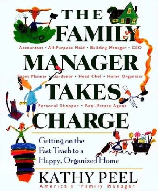 The Family Manager Takes Charge: Getting on the Fast Track to a Happy, Organized Home by Kathy Peel