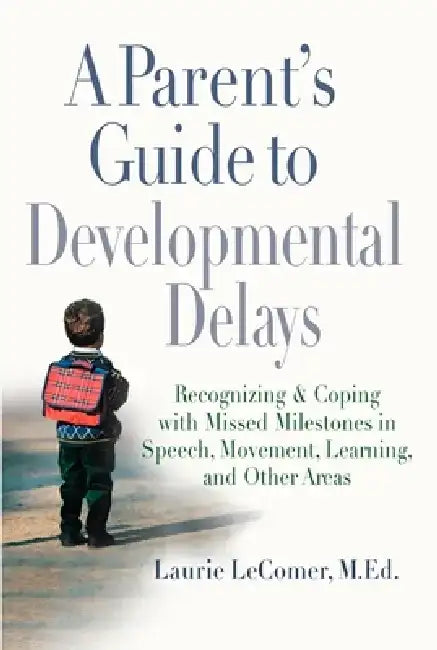 A Parent's Guide to Developmental Delays: Recognizing and Coping with Missed Milestones in Speech, Movement, Learning, and Other Areas by Laurie Fivozinsky Lecomer