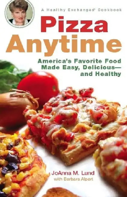 Pizza Anytime: A Healthy Exchanges Cookbook by Joanna M. Lund