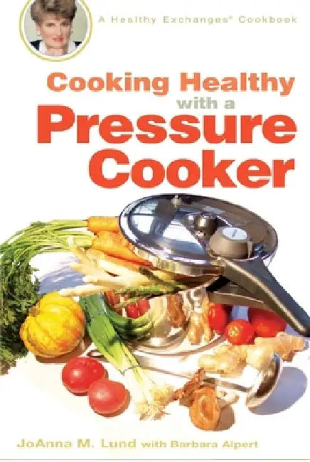 Cooking Healthy with a Pressure Cooker: A Healthy Exchanges Cookbook by Joanna M. Lund