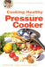 Cooking Healthy with a Pressure Cooker: A Healthy Exchanges Cookbook by Joanna M. Lund