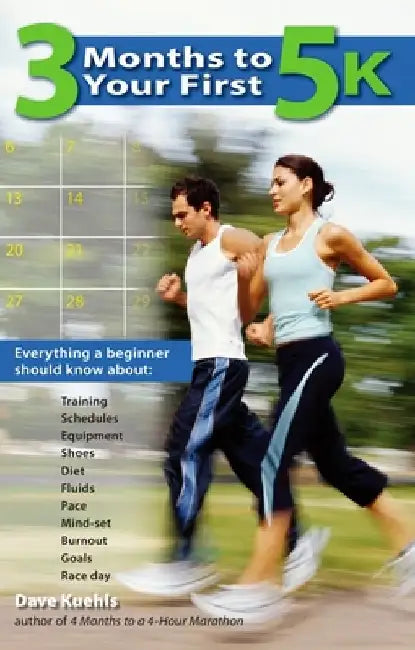 3 Months to Your First 5k: Everything a Beginner Should Know About Training, Schedules, Equipment, Shoes, Diet, Fluids, Pace, Mind-set, Burnout, Goals by Dave Kuehls