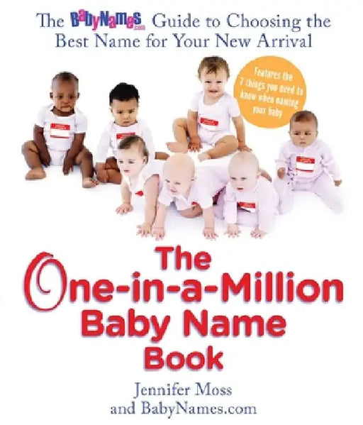 The One-in-a-Million Baby Name Book: The BabyNames.com Guide to Choosing the Best Name for Your New Arrival by Jennifer Moss
