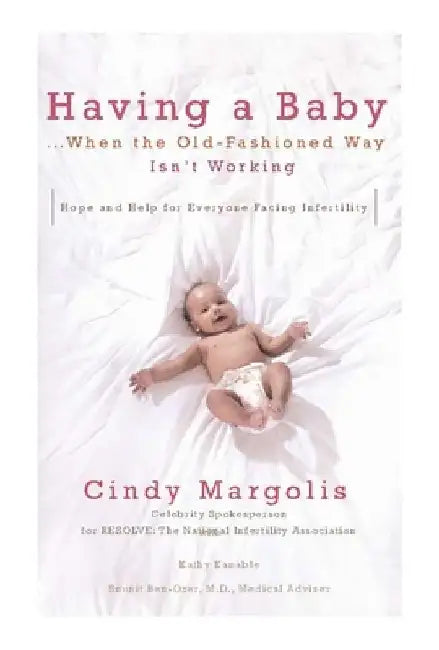 Having a Baby...When the Old-Fashioned Way Isn't Working: Hope and Help for Everyone Facing Infertility by Cindy Margolis
